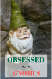 Obsessed with Gnomes