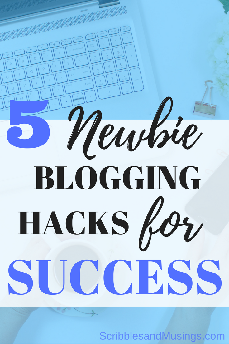 5 Newbie Blogging Hacks for Success - Scribbles & Musings
